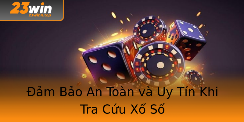 Đảm Bảo An Toàn và Uy Tín Khi Tra Cứu Xổ Số