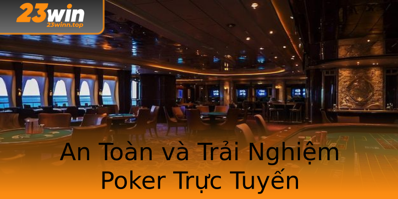 An Toàn và Trải Nghiệm Poker Trực Tuyến