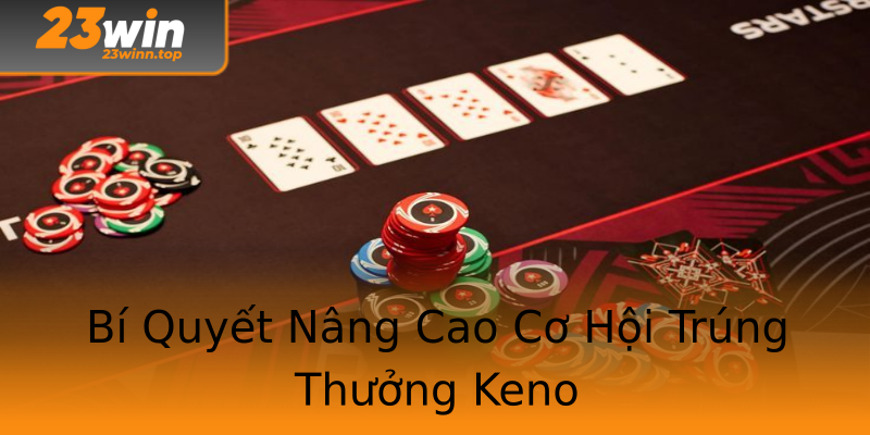 Bí Quyết Nâng Cao Cơ Hội Trúng Thưởng Keno