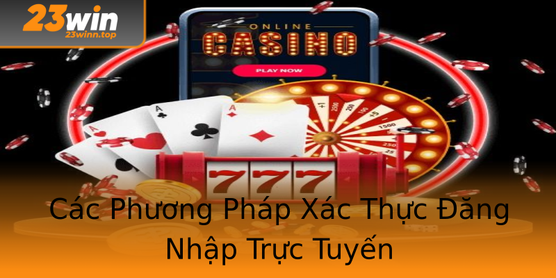 Các Phương Pháp Xác Thực Đăng Nhập Trực Tuyến