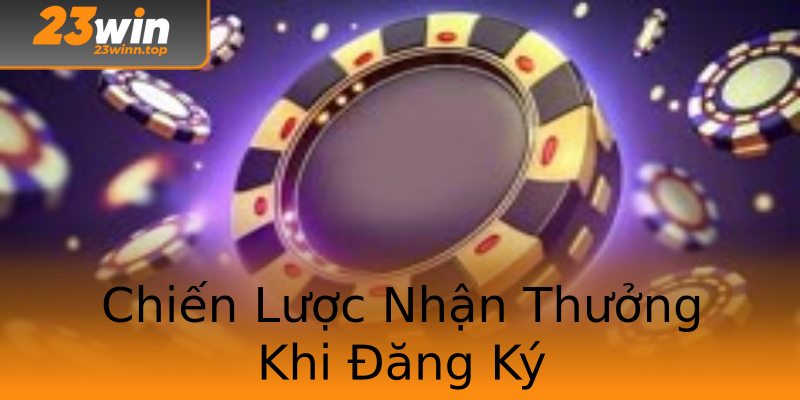 Chiến Lược Nhận Thưởng Khi Đăng Ký