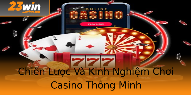 Chiến Lược Và Kinh Nghiệm Chơi Casino Thông Minh