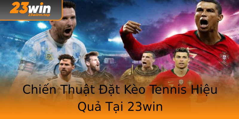 Chiến Thuật Đặt Kèo Tennis Hiệu Quả Tại 23win