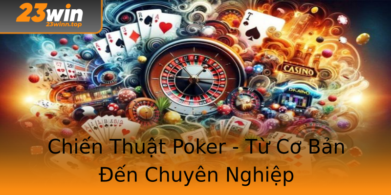 Chiến Thuật Poker - Từ Cơ Bản Đến Chuyên Nghiệp