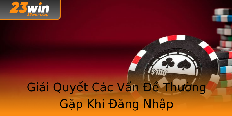 Giải Quyết Các Vấn Đề Thường Gặp Khi Đăng Nhập