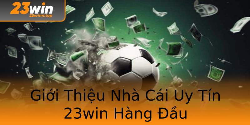 Giới Thiệu Nhà Cái Uy Tín 23win Hàng Đầu