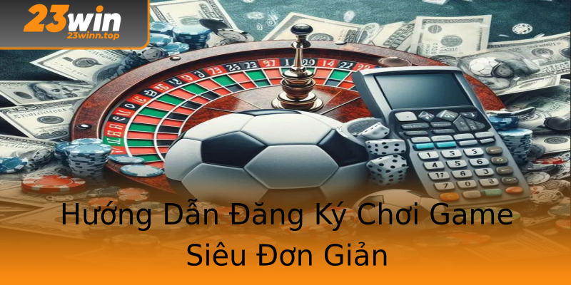 Hướng Dẫn Đăng Ký Chơi Game Siêu Đơn Giản