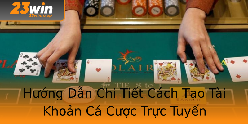 Hướng Dẫn Chi Tiết Cách Tạo Tài Khoản Cá Cược Trực Tuyến
