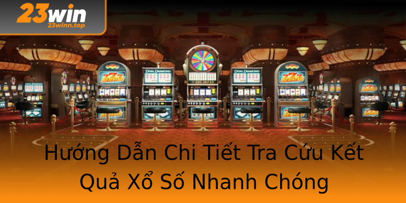Hướng Dẫn Chi Tiết Tra Cứu Kết Quả Xổ Số Nhanh Chóng