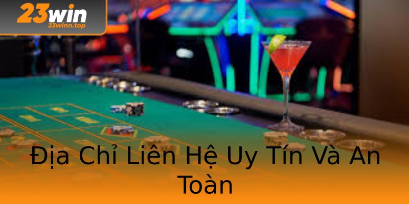 Địa Chỉ Liên Hệ Uy Tín Và An Toàn