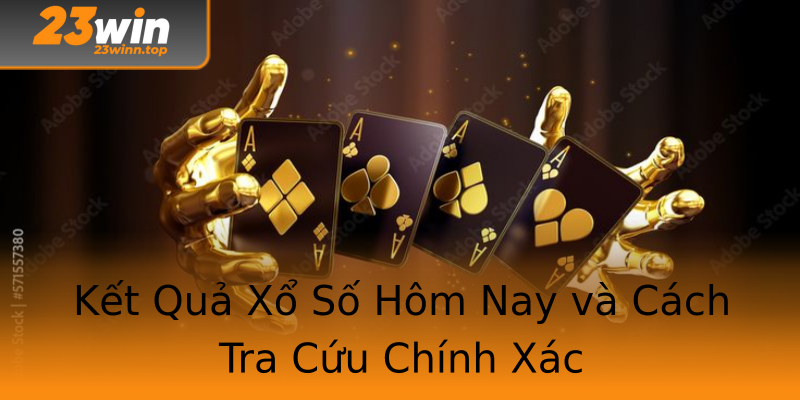 Kết Quả Xổ Số Hôm Nay và Cách Tra Cứu Chính Xác