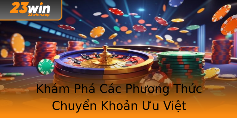 Khám Phá Các Phương Thức Chuyển Khoản Ưu Việt
