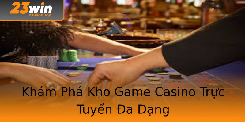 Khám Phá Kho Game Casino Trực Tuyến Đa Dạng