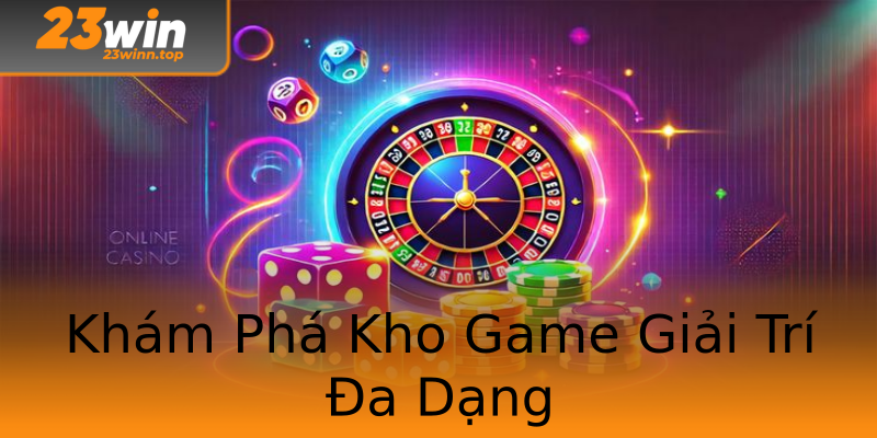 Khám Phá Kho Game Giải Trí Đa Dạng