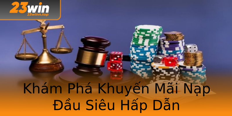 Khám Phá Khuyến Mãi Nạp Đầu Siêu Hấp Dẫn