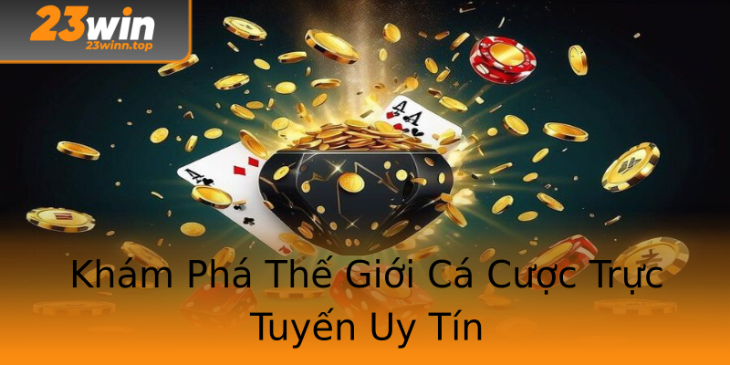 Khám Phá Thế Giới Cá Cược Trực Tuyến Uy Tín