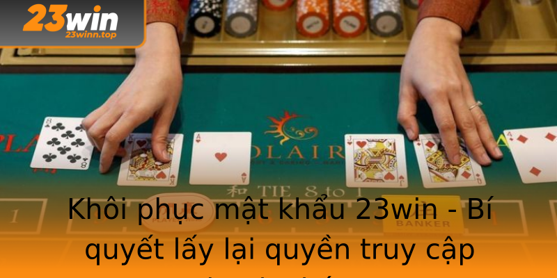 Khôi phục mật khẩu 23win - Bí quyết lấy lại quyền truy cập nhanh chóng