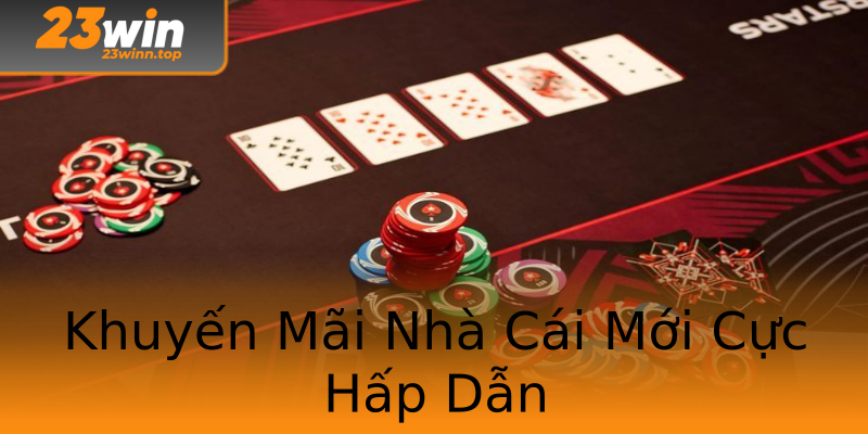 Khuyến Mãi Nhà Cái Mới Cực Hấp Dẫn