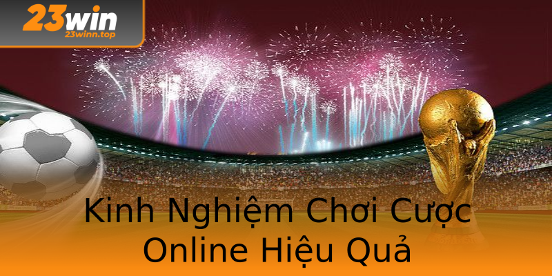 Kinh Nghiệm Chơi Cược Online Hiệu Quả