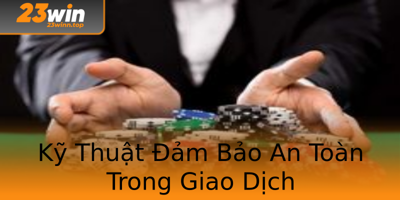 Kỹ Thuật Đảm Bảo An Toàn Trong Giao Dịch