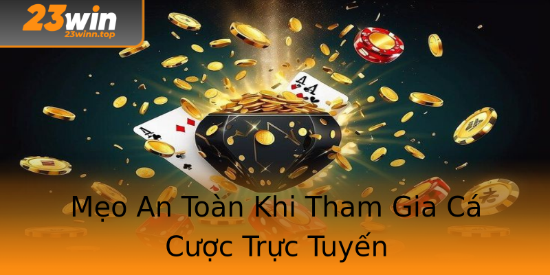 Mẹo An Toàn Khi Tham Gia Cá Cược Trực Tuyến