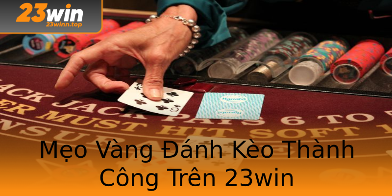 Mẹo Vàng Đánh Kèo Thành Công Trên 23win