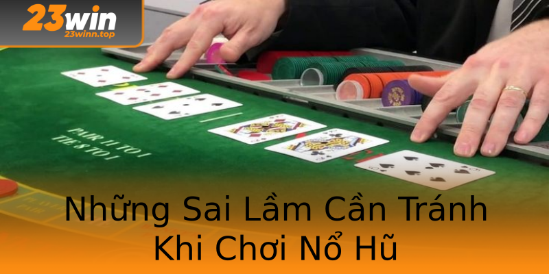 Những Sai Lầm Cần Tránh Khi Chơi Nổ Hũ