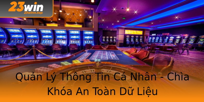 Quản Lý Thông Tin Cá Nhân - Chìa Khóa An Toàn Dữ Liệu