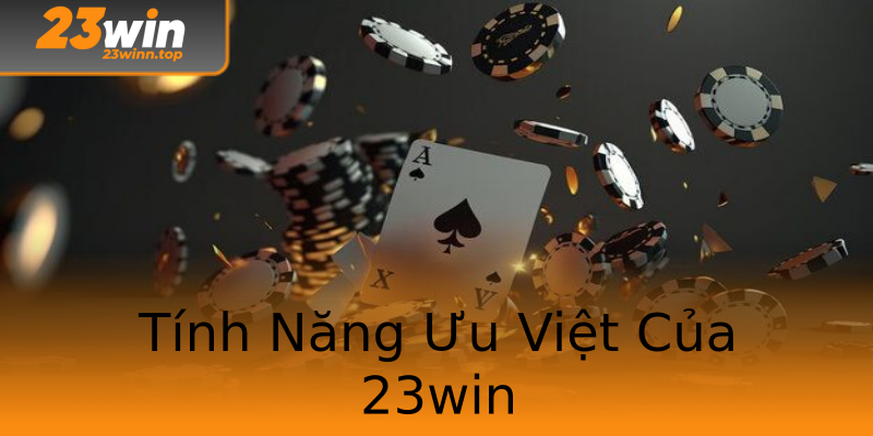 Tính Năng Ưu Việt Của 23win