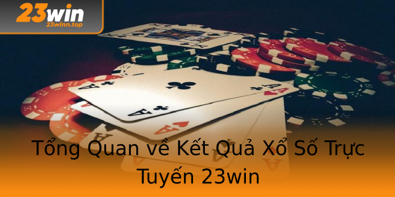 Tổng Quan về Kết Quả Xổ Số Trực Tuyến 23win