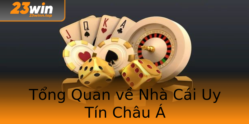 Tổng Quan về Nhà Cái Uy Tín Châu Á