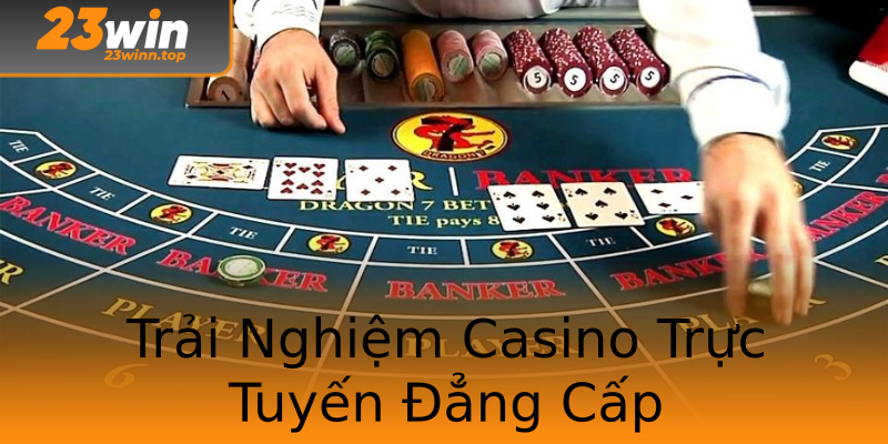 Trải Nghiệm Casino Trực Tuyến Đẳng Cấp
