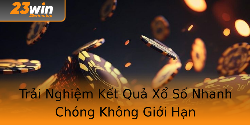 Trải Nghiệm Kết Quả Xổ Số Nhanh Chóng Không Giới Hạn