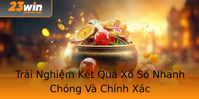Trải Nghiệm Kết Quả Xổ Số Nhanh Chóng Và Chính Xác