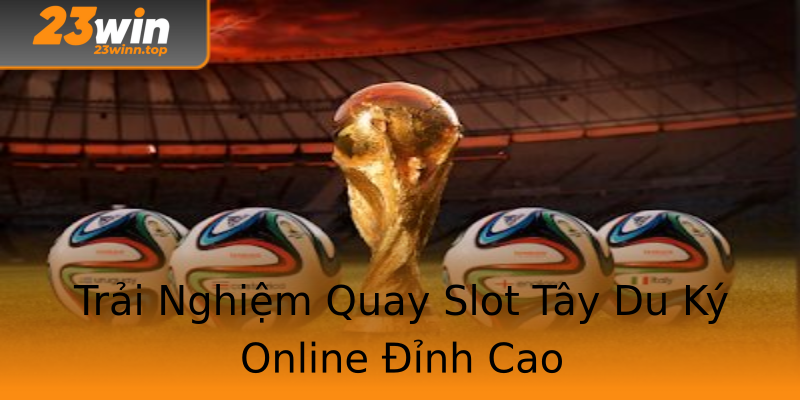 Trải Nghiệm Quay Slot Tây Du Ký Online Đỉnh Cao