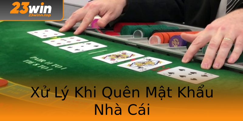 Xử Lý Khi Quên Mật Khẩu Nhà Cái